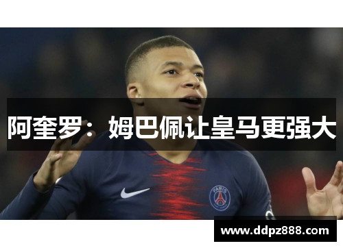 阿奎罗：姆巴佩让皇马更强大